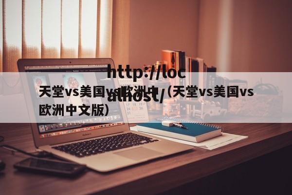 天堂vs美国vs欧洲中(天堂vs美国vs欧洲中文版)