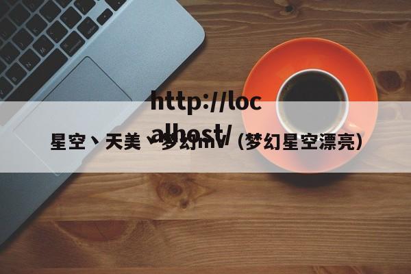 星空丶天美丶梦幻mV(梦幻星空漂亮)